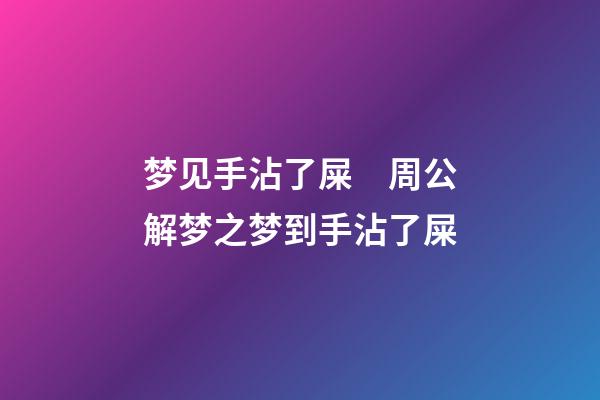 梦见手沾了屎　周公解梦之梦到手沾了屎